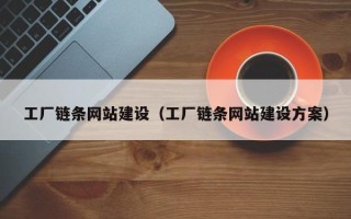 潮州工厂链条网站建设（工厂链条网站建设方案）